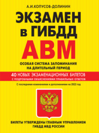 Экзамен в ГИБДД. Категории А, В, M, подкатегории A1, B1. Особая система запоминания на длительный период. 40 новых экзаменационных билетов с подробными объяснениями правильных ответов. С последними из