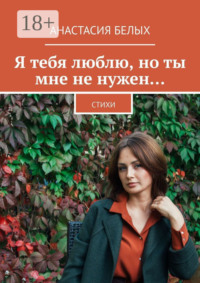 Я тебя люблю, но ты мне не нужен… Стихи