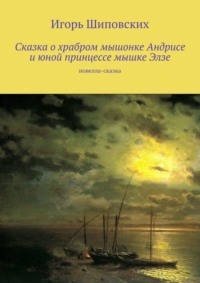 Сказка о храбром мышонке Андрисе и юной принцессе мышке Элзе. Новелла-сказка