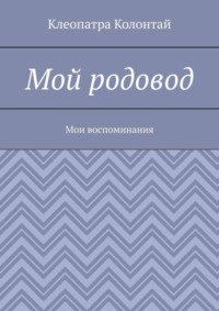 Мой родовод. Мои воспоминания