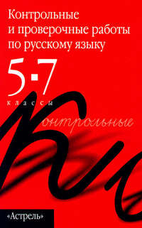Контрольные и проверочные работы по русскому языку. 5–7 классы