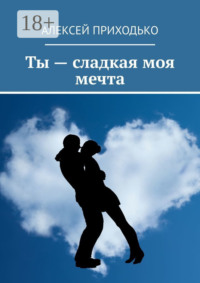Ты – сладкая моя мечта