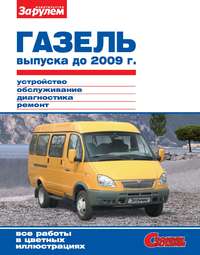 ГАЗель выпуска до 2009 г. Устройство, обслуживание, диагностика, ремонт. Иллюстрированное руководство