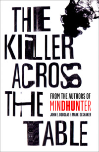 The Killer Across the Table: Unlocking the Secrets of Serial Killers and Predators with the FBI’s Original Mindhunter