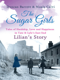 The Sugar Girls - Lilian’s Story: Tales of Hardship, Love and Happiness in Tate & Lyle’s East End