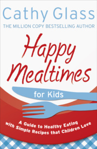 Happy Mealtimes for Kids: A Guide To Making Healthy Meals That Children Love