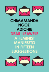 Dear Ijeawele, or a Feminist Manifesto in Fifteen Suggestions