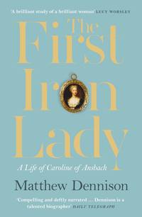 The First Iron Lady: A Life of Caroline of Ansbach