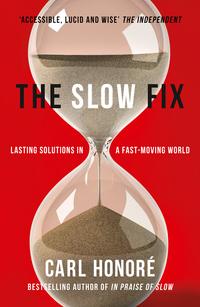 The Slow Fix: Solve Problems, Work Smarter and Live Better in a Fast World