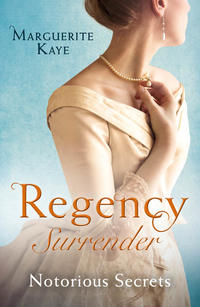 Regency Surrender: Notorious Secrets: The Soldier's Dark Secret / The Soldier's Rebel Lover