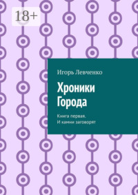 Хроники Города. Книга первая. И камни заговорят