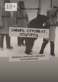 Сибирь. Стройбат. Соцгород. Дневник советского офицера-политработника