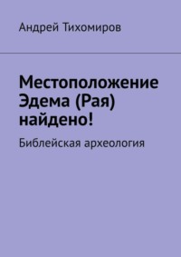 Местоположение Эдема (Рая) найдено! Библейская археология