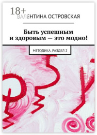 Быть успешным и здоровым – это модно! Методика. Раздел 2