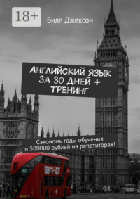 Английский язык за 30 дней + тренинг. Сэкономь годы обучения и 500000 рублей на репетиторах!