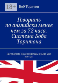 Говорить по-английски менее чем за 72 часа. Система Боба Торнтона. Заговорите на английском языке уже завтра!