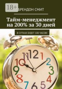 Тайм-менеджмент на 200% за 30 дней. В сутках будет 100 часов!