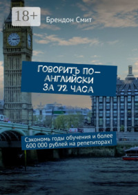 Говорить по-английски за 72 часа. Сэкономь годы обучения и более 600 000 рублей на репетиторах!