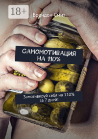 Самомотивация на 110%. Замотивируй себя на 110% за 7 дней!