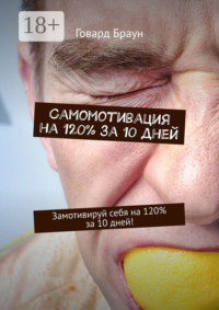 Самомотивация на 120% за 10 дней. Замотивируй себя на 120% за 10 дней!