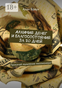 Алхимия денег и благосостояния за 20 дней. Прокачай мышление миллионера!