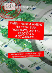 Тайм-менеджмент на 110%: как успевать жить, работать и отдыхать! Жёсткий тайм-менеджмент для продавцов и руководителей