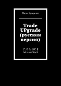 Trade UPgrade (русская версия). С 10 до 500 $ за 5 месяцев