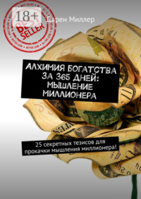 Алхимия богатства за 365 дней: мышление миллионера. 25 секретных тезисов для прокачки мышления миллионера!