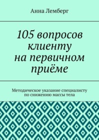 105 вопросов клиенту на первичном приёме. Методическое указание специалисту по снижению массы тела