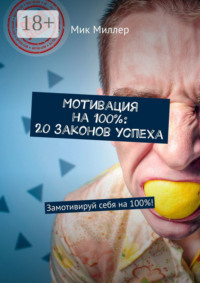 Мотивация на 100%: 20 законов успеха. Замотивируй себя на 100%!