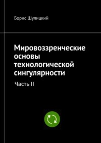 Мировоззренческие основы технологической сингулярности. Часть II