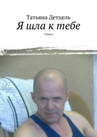 Я шла к тебе. Стихи