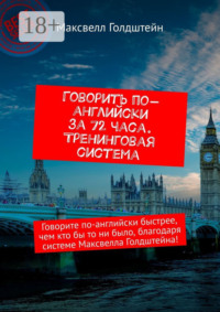 Говорить по-английски за 72 часа. Тренинговая система. Говорите по-английски быстрее, чем кто бы то ни было, благодаря системе Максвелла Голдштейна!