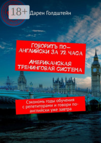 Говорить по-английски за 72 часа. Американская тренинговая система. Сэкономь годы обучения с репетиторами и говори по-английски уже завтра