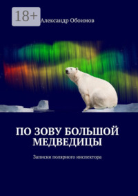 По зову Большой Медведицы. Записки полярного инспектора