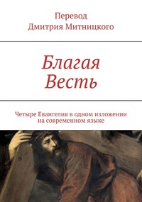 Благая Весть. Четыре Евангелия в одном изложении на современном языке