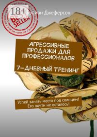 Агрессивные продажи для профессионалов. 7-дневный тренинг. Успей занять место под солнцем! Его почти не осталось!