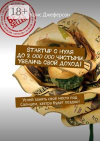 StartUp с нуля до 2 000 000 чистыми. Увеличь свой доход! Успей занять своё место под Солнцем, завтра будет поздно!