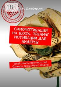 Самомотивация на 1000%. Тренинг мотивации для лидеров. Успей занять своё место под Солнцем, завтра будет поздно!