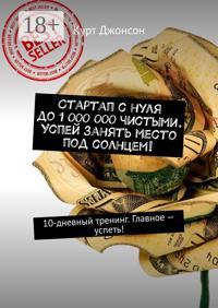 Стартап с нуля до 1 000 000 чистыми. Успей занять место под солнцем! 10-дневный тренинг. Главное – успеть!