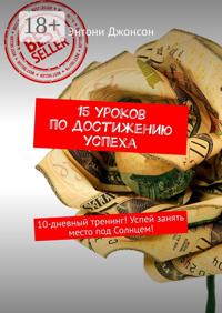 15 уроков по достижению успеха. 10-дневный тренинг! Успей занять место под Солнцем!