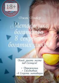 Метафизика богатства. 8 секретов богатых людей. Успей занять место под Солнцем! + Упражнения + Ежедневник +4 Секрета мотивации