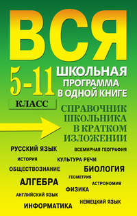 Вся школьная программа в одной книге. Справочник школьника в кратком изложении. 5-11 класс