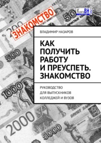 Как получить работу и преуспеть. Знакомство. Руководство для выпускников колледжей и вузов