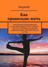 Как правильно жить. Практикум приближения к абсолютной истине. Серия 2. Часть 9. Аюрведа. Болезни цивилизации. Бронхиальная астма