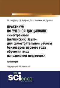 Практикум по учебной дисциплине «Иностранный (английский) язык» для самостоятельной работы бакалавров первого года обучения всех направлений подготовки