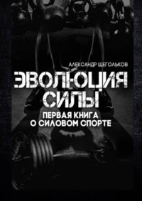 Эволюция силы. Первая книга о силовом спорте