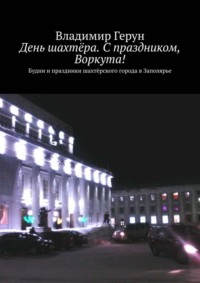 День шахтёра. С праздником, Воркута! Будни и праздники шахтёрского города в Заполярье