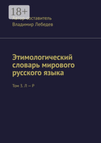 Этимологический словарь мирового русского языка. Том 3. Л – Р