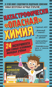 Катастрофически «опасная» химия. 24 эксперимента для самых отважных молодых учёных